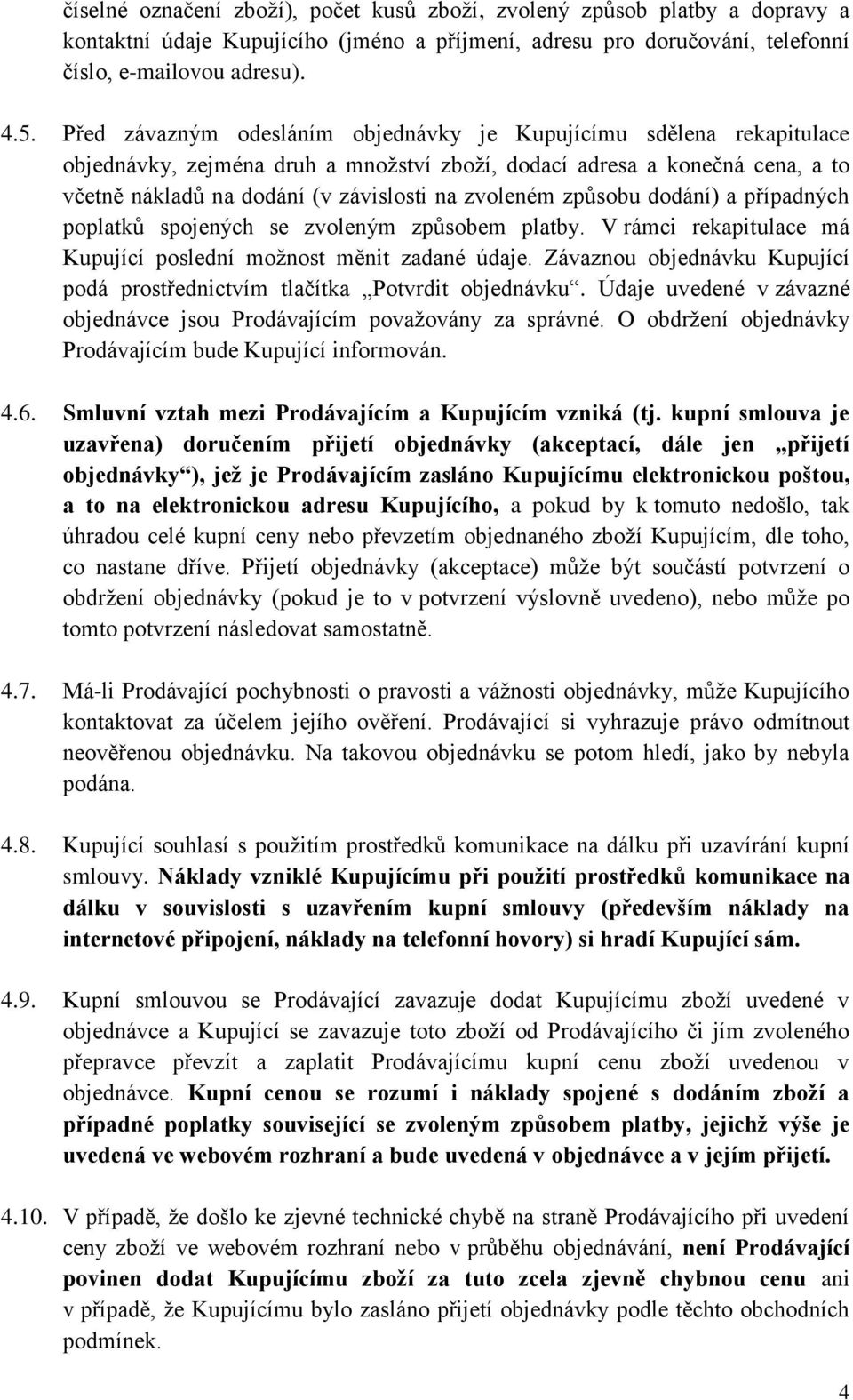 způsobu dodání) a případných poplatků spojených se zvoleným způsobem platby. V rámci rekapitulace má Kupující poslední možnost měnit zadané údaje.