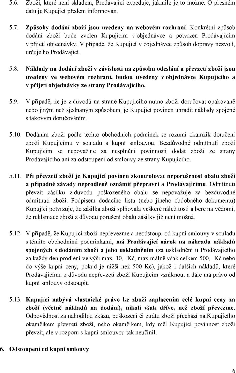 Náklady na dodání zboží v závislosti na způsobu odeslání a převzetí zboží jsou uvedeny ve webovém rozhraní, budou uvedeny v objednávce Kupujícího a v přijetí objednávky ze strany Prodávajícího. 5.9.