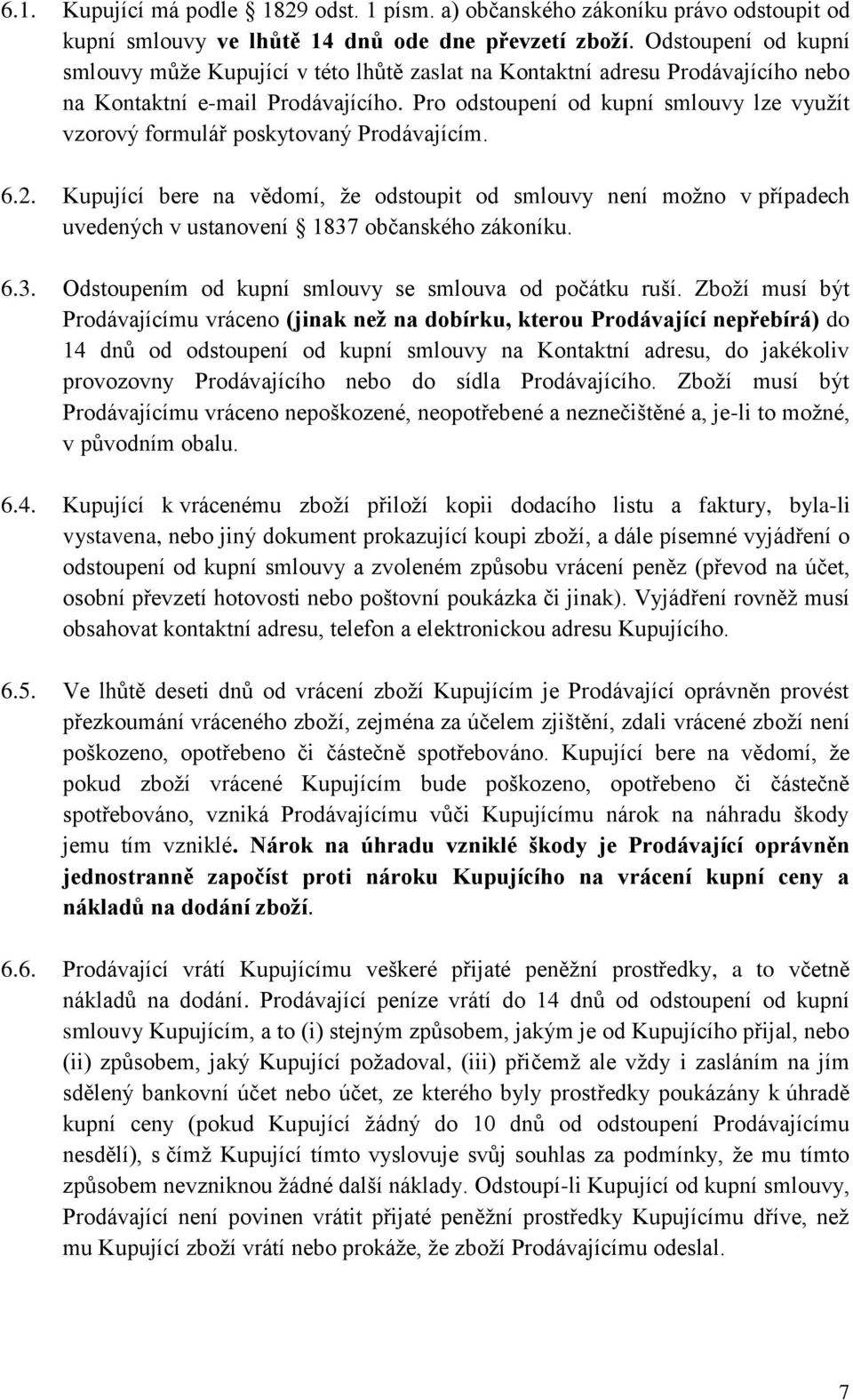 Pro odstoupení od kupní smlouvy lze využít vzorový formulář poskytovaný Prodávajícím. 6.2.