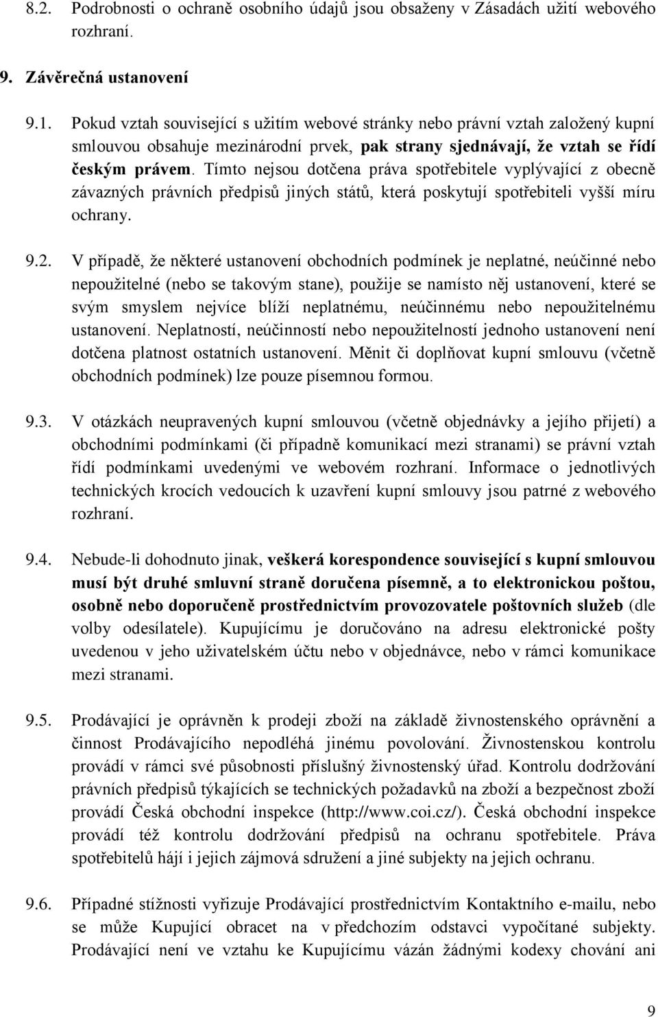 Tímto nejsou dotčena práva spotřebitele vyplývající z obecně závazných právních předpisů jiných států, která poskytují spotřebiteli vyšší míru ochrany. 9.2.