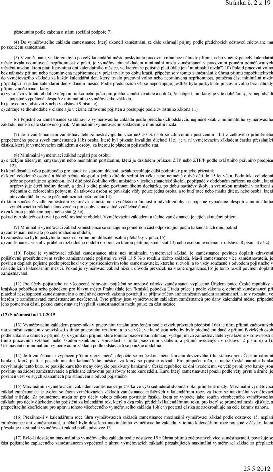 (5) V zaměstnání, ve kterém bylo po celý kalendářní měsíc poskytnuto pracovní volno bez náhrady příjmu, nebo v němž po celý kalendářní měsíc trvala neomluvená nepřítomnost v práci, je vyměřovacím