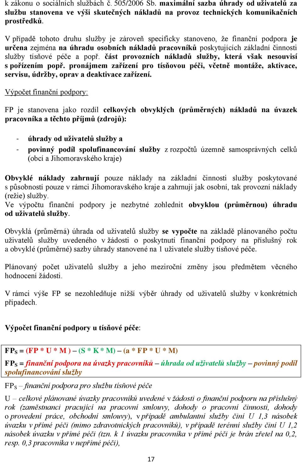 část služby, která však nesouvisí s pořízením popř. pronájmem zařízení pro tísňovou péči, včetně montáže, aktivace, servisu, údržby, oprav a deaktivace zařízení.