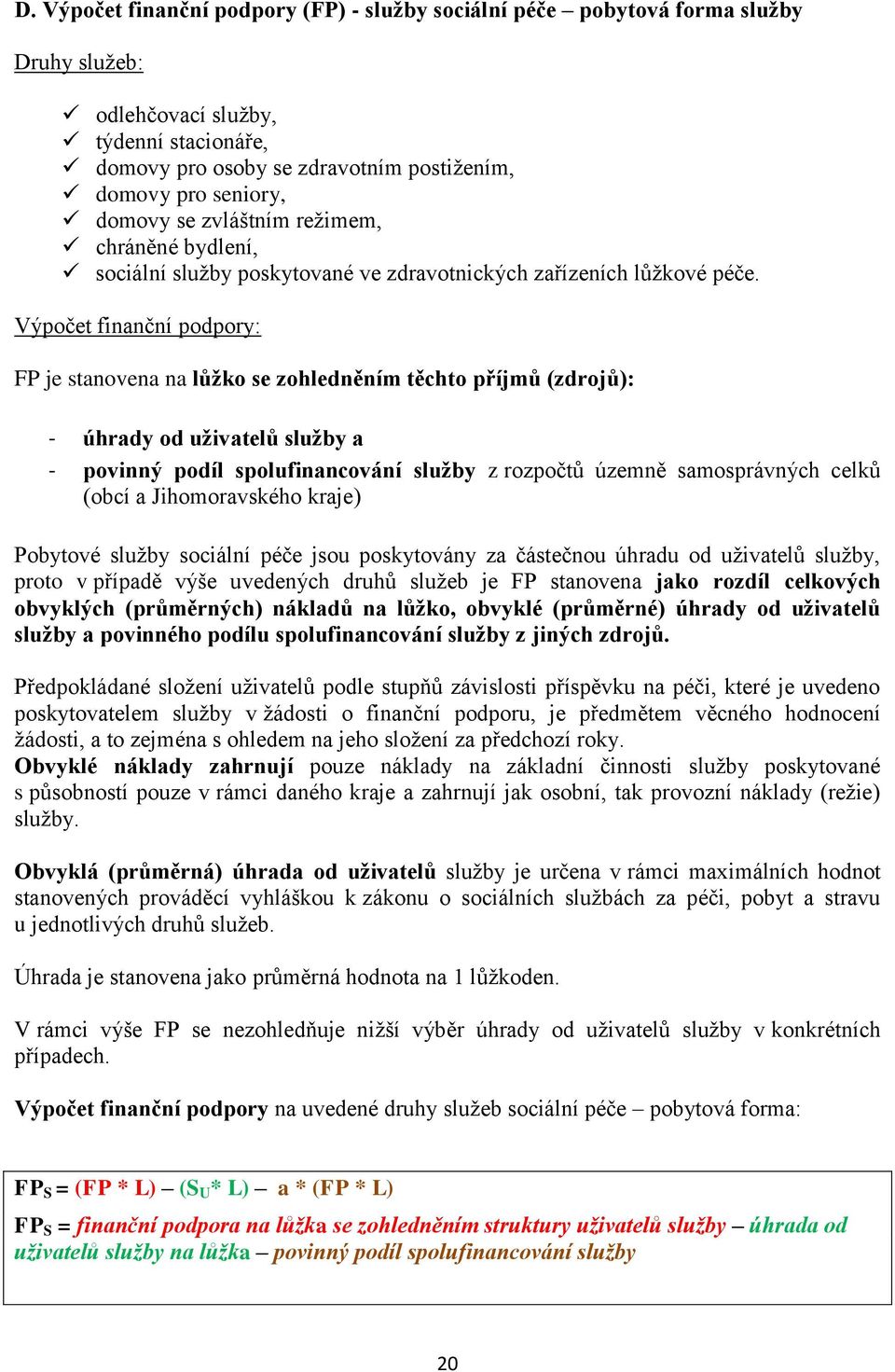 Výpočet finanční podpory: FP je stanovena na lůžko se zohledněním těchto příjmů (zdrojů): - úhrady od uživatelů služby a - povinný podíl spolufinancování služby z rozpočtů územně samosprávných celků