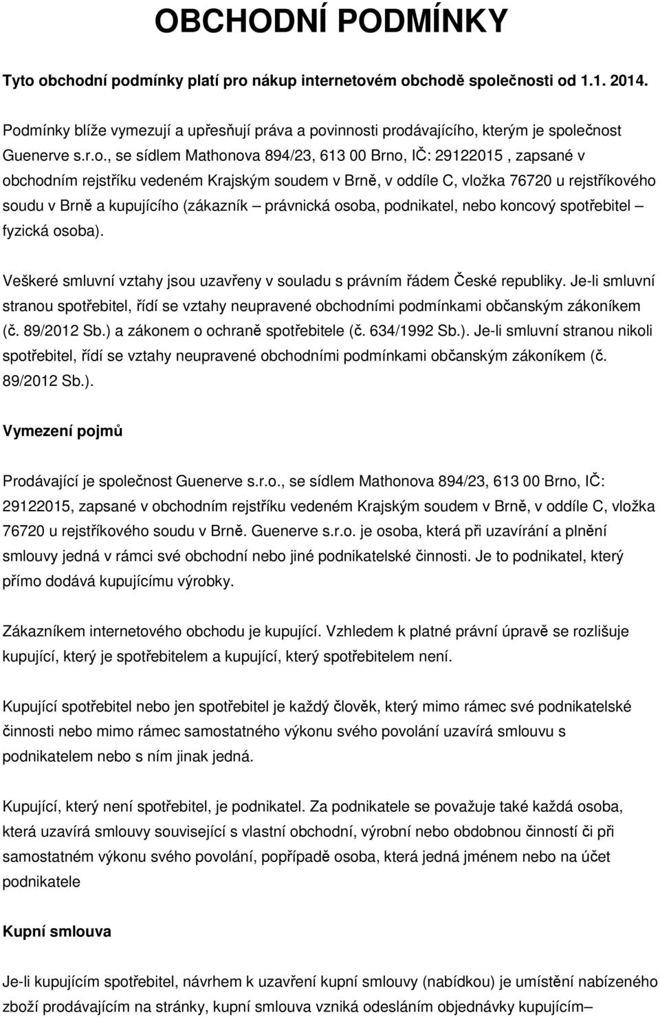 vedeném Krajským soudem v Brně, v oddíle C, vložka 76720 u rejstříkového soudu v Brně a kupujícího (zákazník právnická osoba, podnikatel, nebo koncový spotřebitel fyzická osoba).