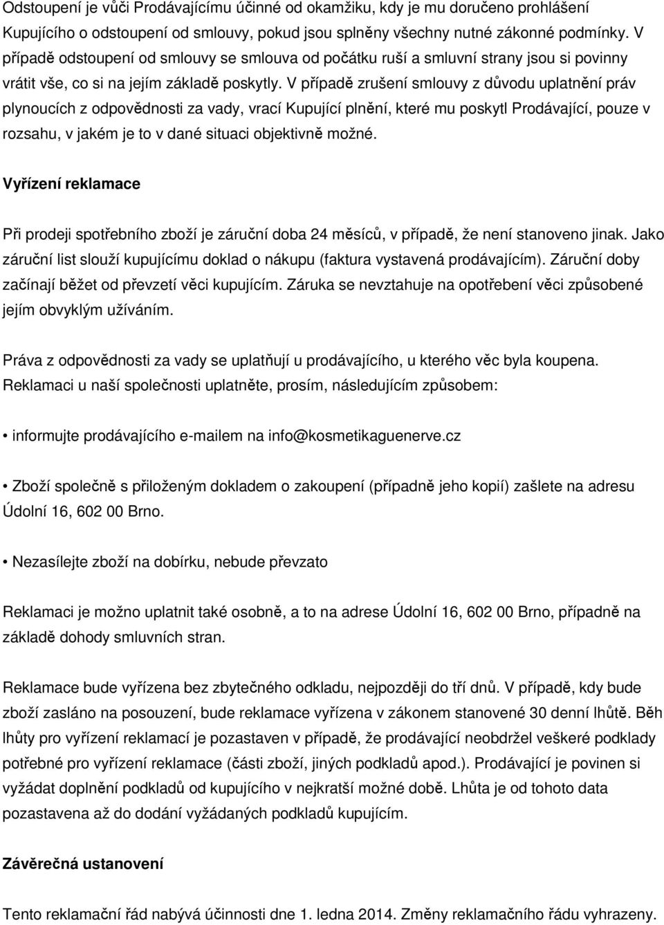 V případě zrušení smlouvy z důvodu uplatnění práv plynoucích z odpovědnosti za vady, vrací Kupující plnění, které mu poskytl Prodávající, pouze v rozsahu, v jakém je to v dané situaci objektivně