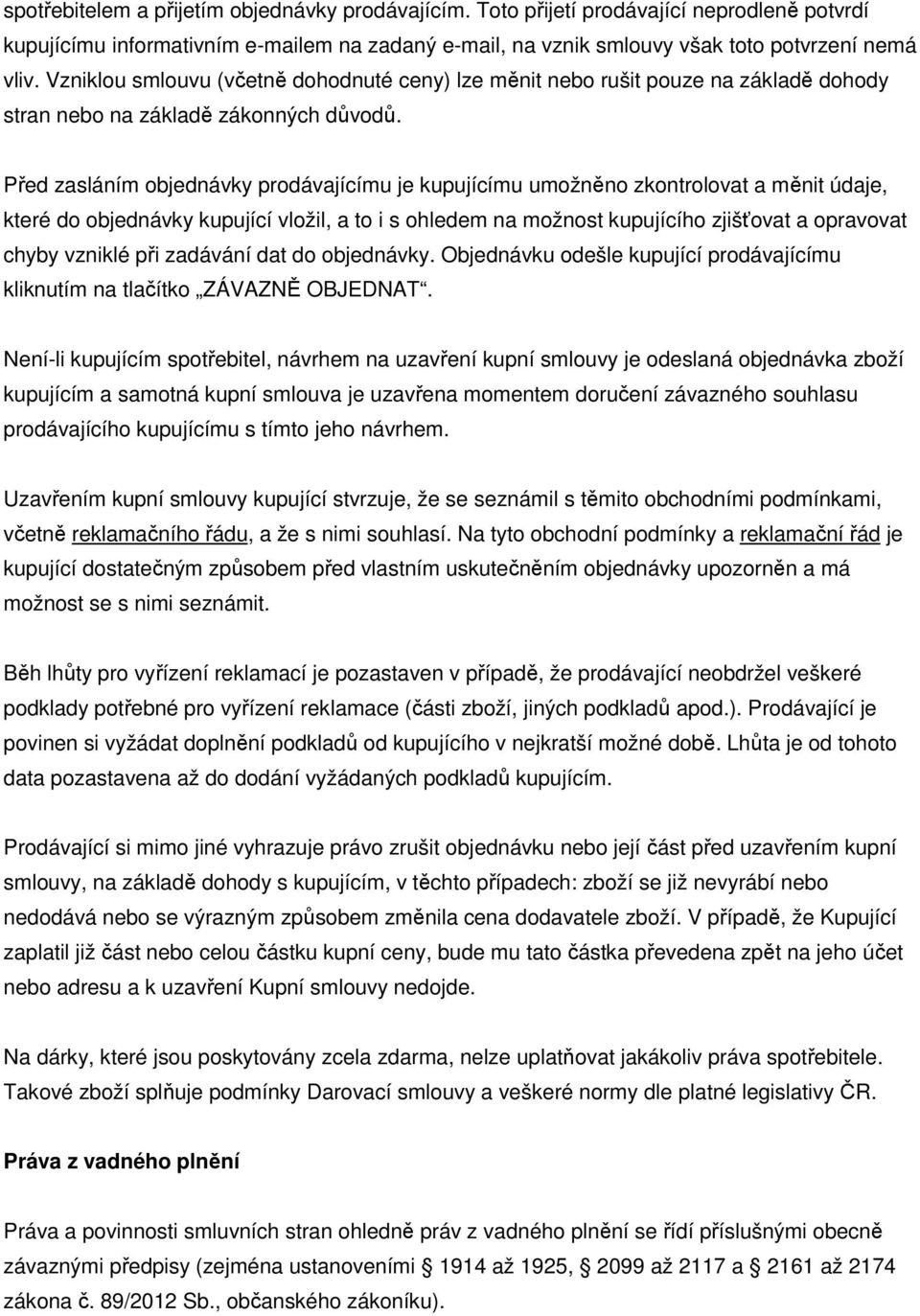 Před zasláním objednávky prodávajícímu je kupujícímu umožněno zkontrolovat a měnit údaje, které do objednávky kupující vložil, a to i s ohledem na možnost kupujícího zjišťovat a opravovat chyby