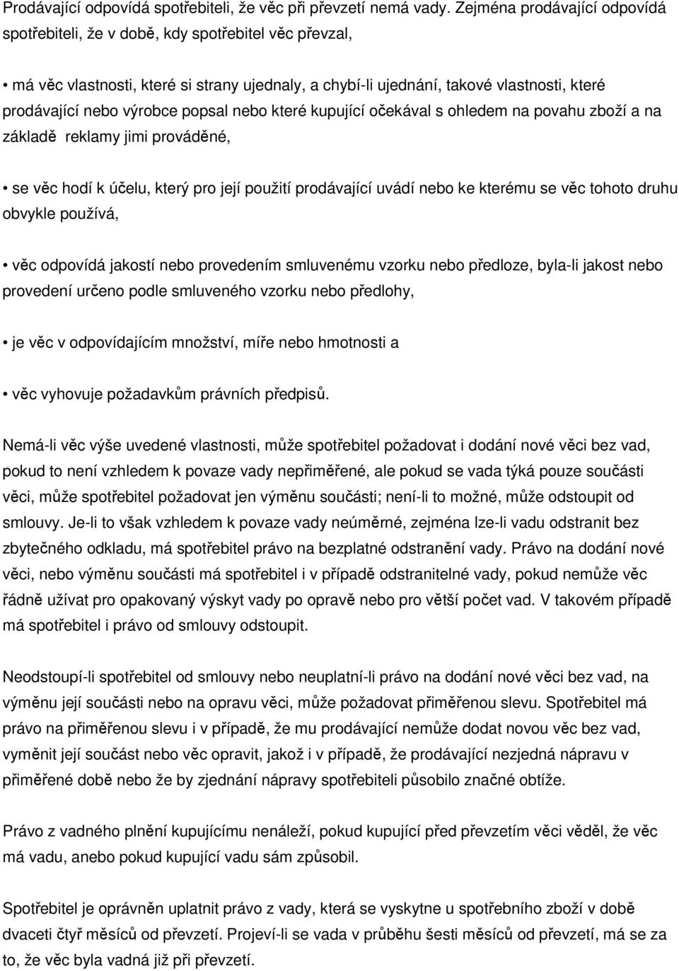 popsal nebo které kupující očekával s ohledem na povahu zboží a na základě reklamy jimi prováděné, se věc hodí k účelu, který pro její použití prodávající uvádí nebo ke kterému se věc tohoto druhu