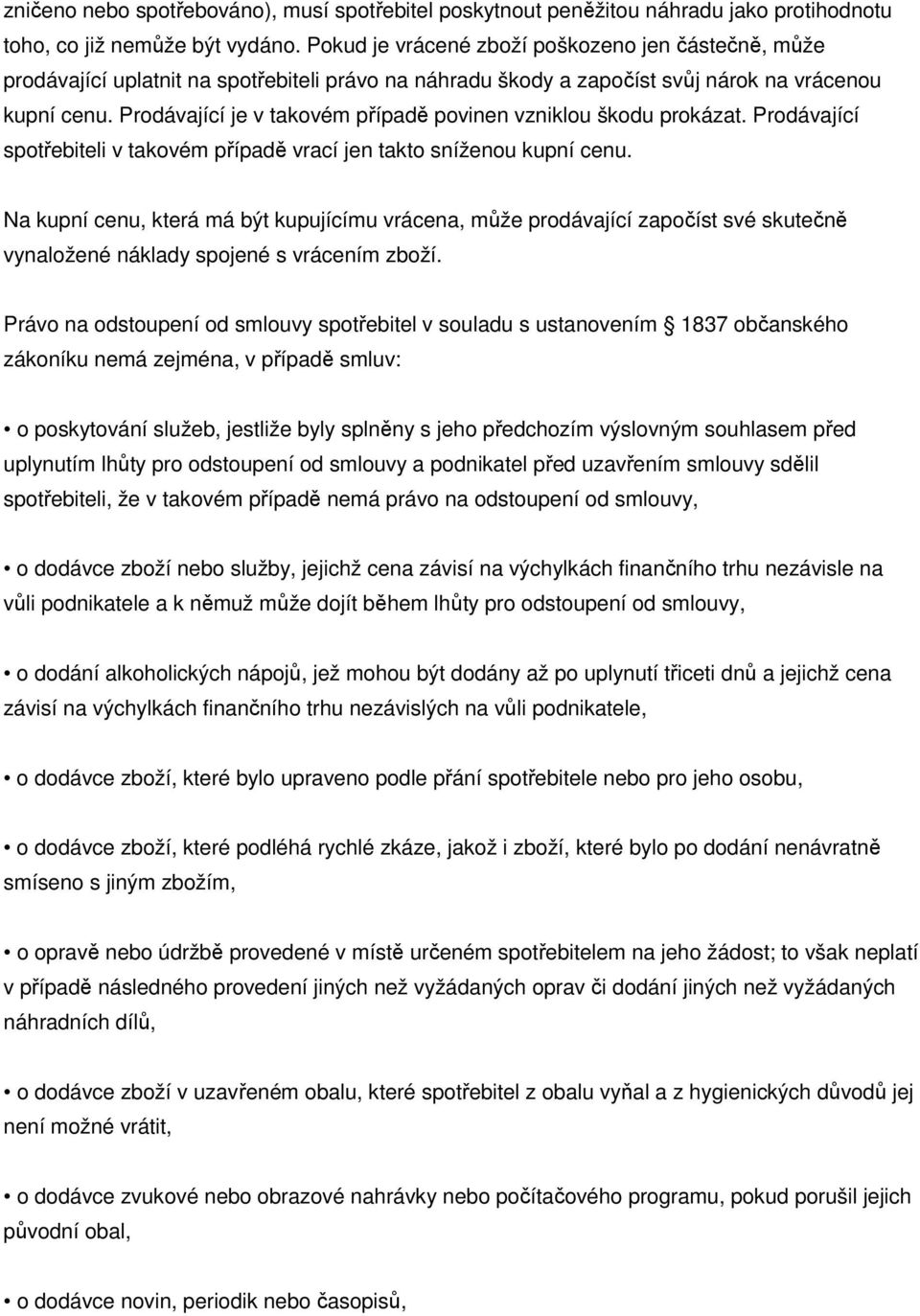 Prodávající je v takovém případě povinen vzniklou škodu prokázat. Prodávající spotřebiteli v takovém případě vrací jen takto sníženou kupní cenu.