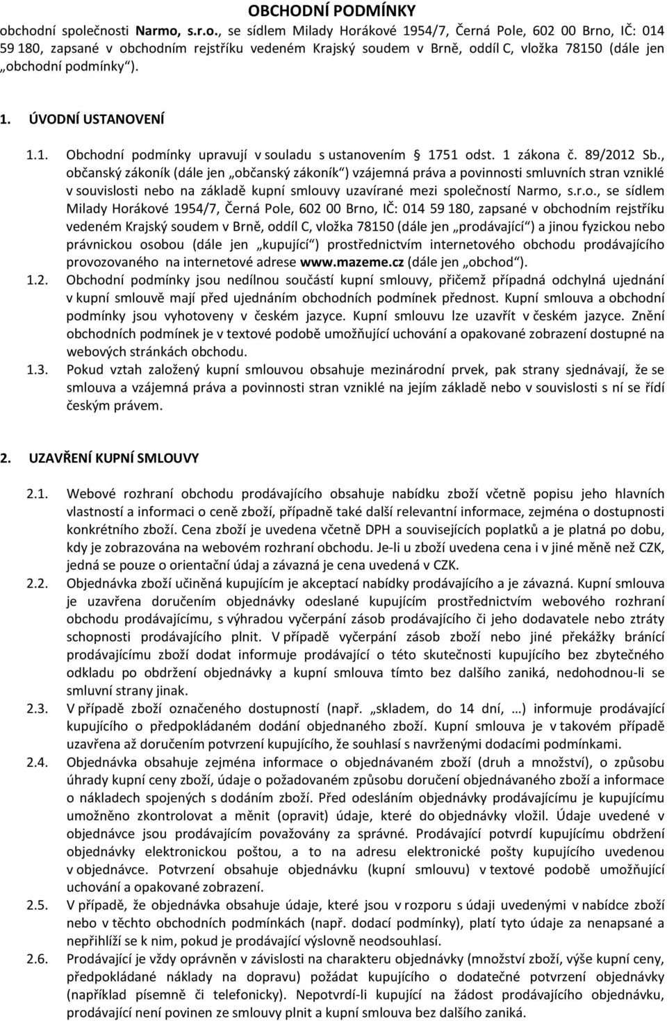 1. ÚVODNÍ USTANOVENÍ 1.1. Obchodní podmínky upravují v souladu s ustanovením 1751 odst. 1 zákona č. 89/2012 Sb.