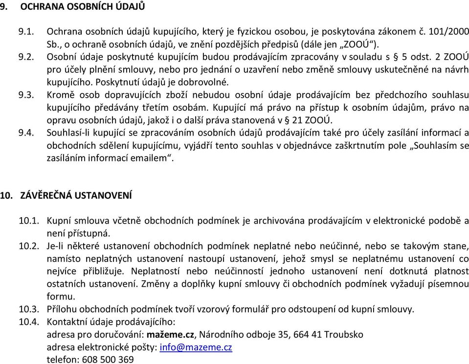 2 ZOOÚ pro účely plnění smlouvy, nebo pro jednání o uzavření nebo změně smlouvy uskutečněné na návrh kupujícího. Poskytnutí údajů je dobrovolné. 9.3.