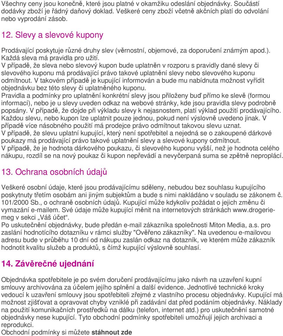 V případě, že sleva nebo slevový kupon bude uplatněn v rozporu s pravidly dané slevy či slevového kuponu má prodávající právo takové uplatnění slevy nebo slevového kuponu odmítnout.