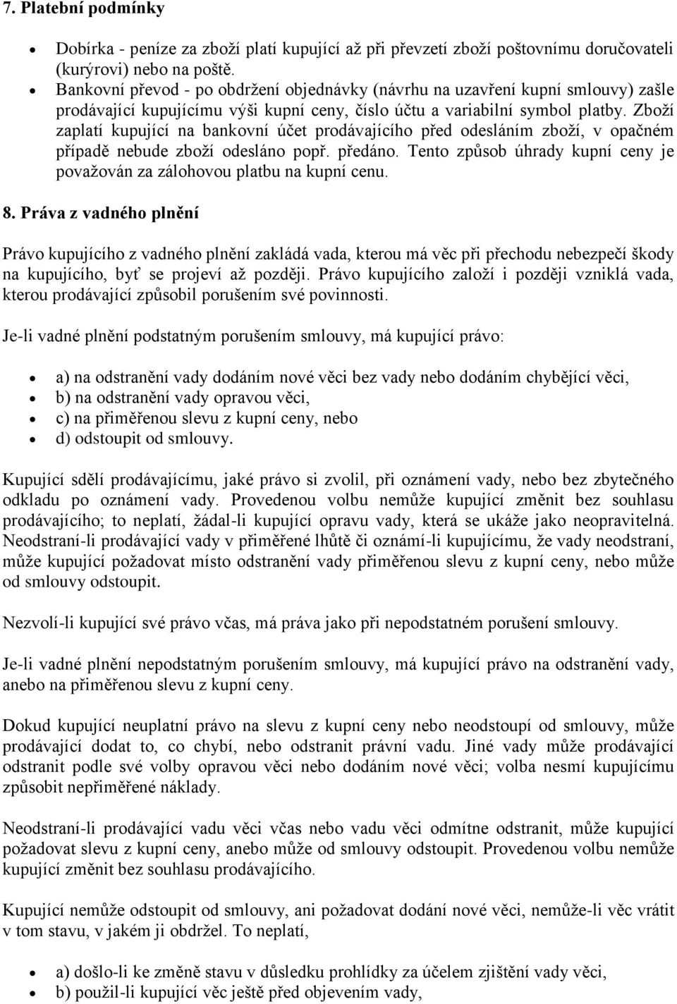 Zboţí zaplatí kupující na bankovní účet prodávajícího před odesláním zboţí, v opačném případě nebude zboţí odesláno popř. předáno.