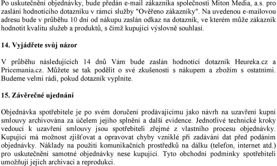 Vyjádřete svůj názor V průběhu následujících 14 dnů Vám bude zaslán hodnotící dotazník Heureka.cz a Pricemania.cz. Můţete se tak podělit o své zkušenosti s nákupem a zboţím s ostatními.