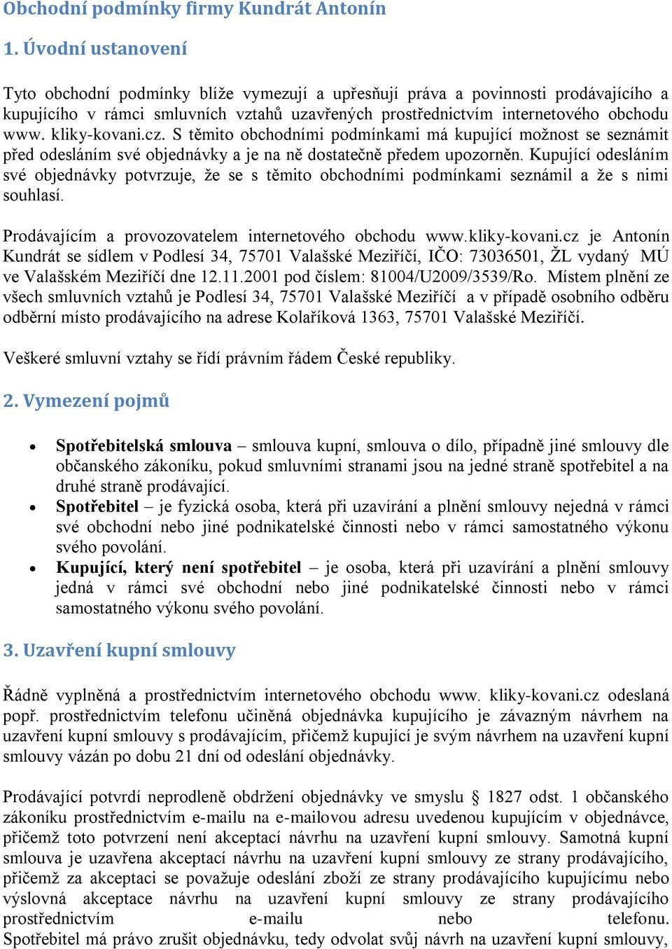 kliky-kovani.cz. S těmito obchodními podmínkami má kupující možnost se seznámit před odesláním své objednávky a je na ně dostatečně předem upozorněn.