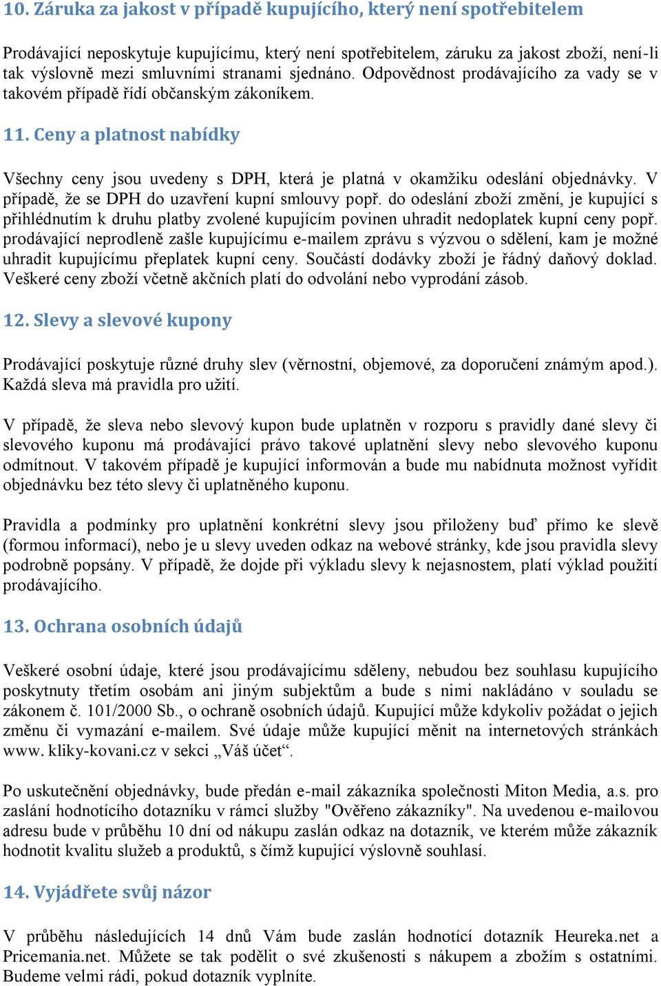 V případě, že se DPH do uzavření kupní smlouvy popř. do odeslání zboží změní, je kupující s přihlédnutím k druhu platby zvolené kupujícím povinen uhradit nedoplatek kupní ceny popř.