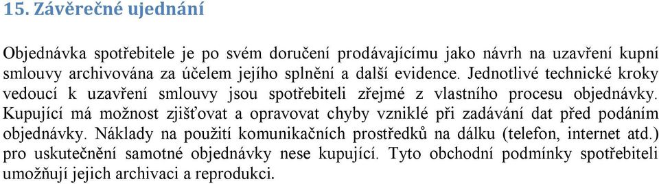 Kupující má možnost zjišťovat a opravovat chyby vzniklé při zadávání dat před podáním objednávky.