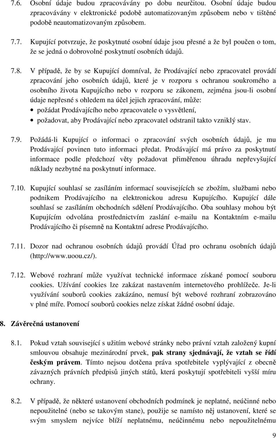 rozporu se zákonem, zejména jsou-li osobní údaje nepřesné s ohledem na účel jejich zpracování, může: požádat Prodávajícího nebo zpracovatele o vysvětlení, požadovat, aby Prodávající nebo zpracovatel
