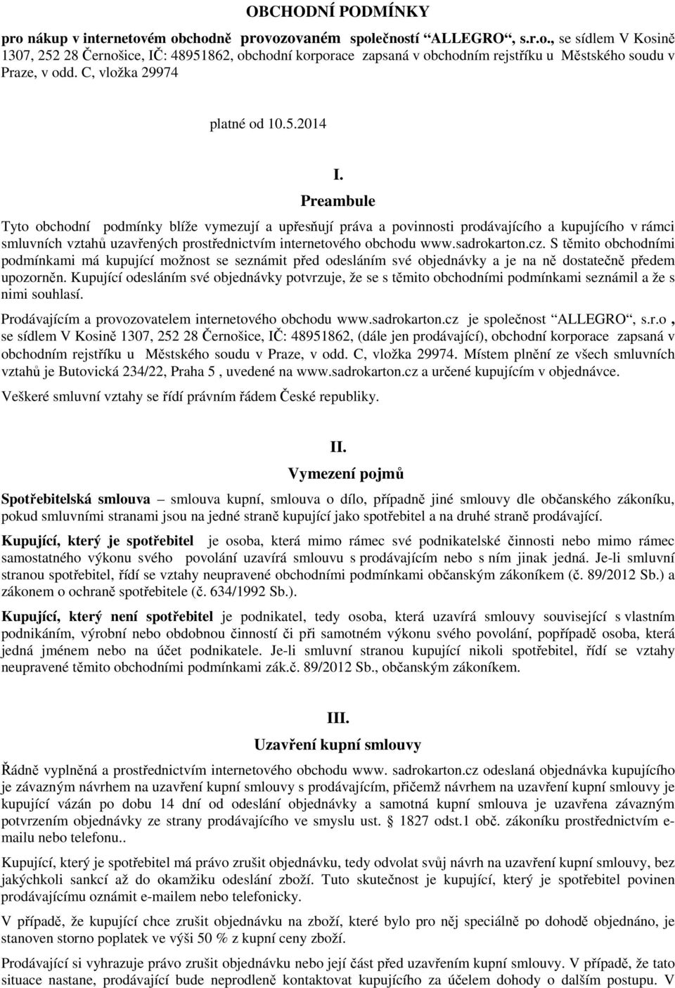 Preambule Tyto obchodní podmínky blíže vymezují a upřesňují práva a povinnosti prodávajícího a kupujícího v rámci smluvních vztahů uzavřených prostřednictvím internetového obchodu www.sadrokarton.cz.
