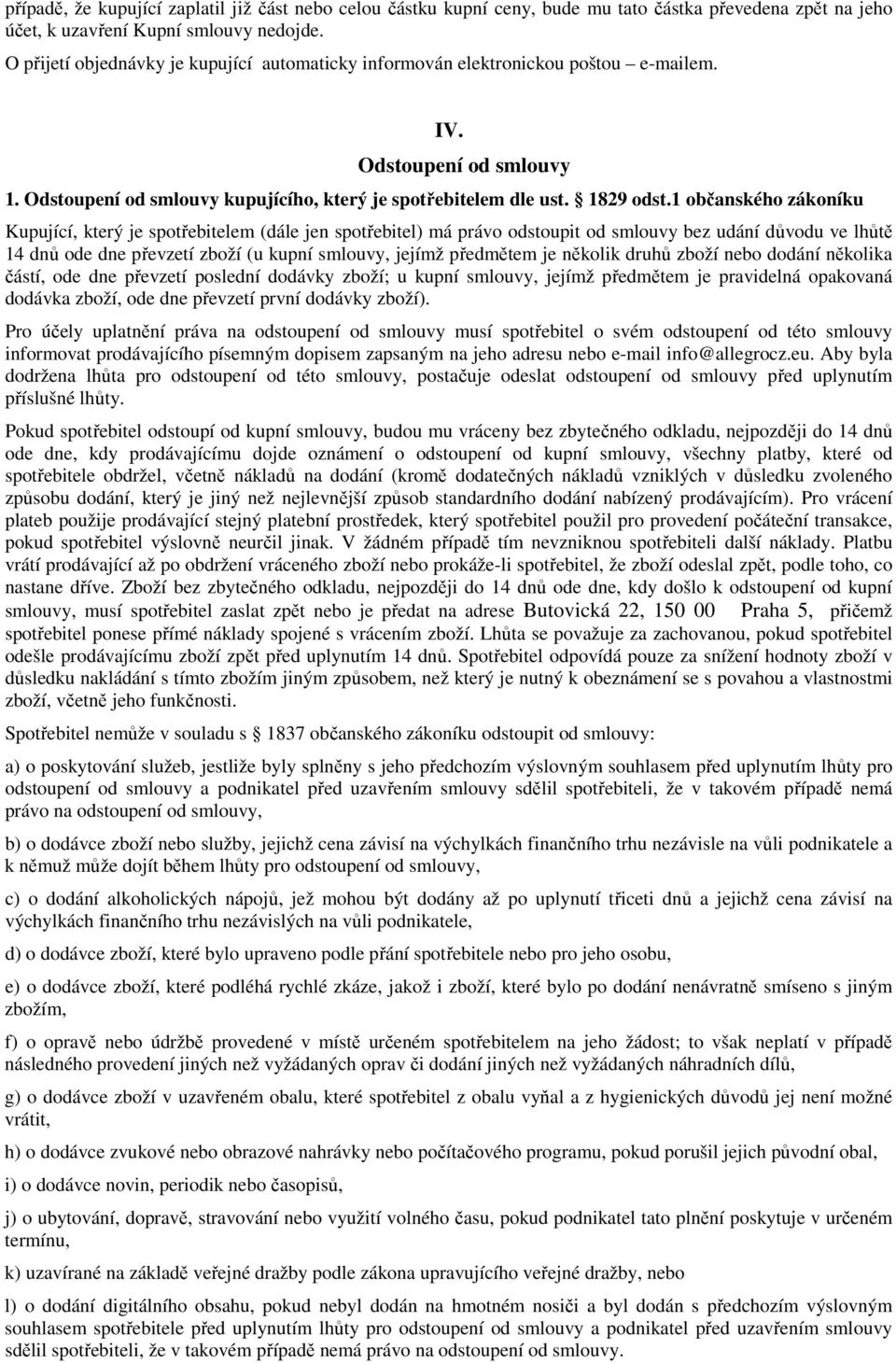 1 občanského zákoníku Kupující, který je spotřebitelem (dále jen spotřebitel) má právo odstoupit od smlouvy bez udání důvodu ve lhůtě 14 dnů ode dne převzetí zboží (u kupní smlouvy, jejímž předmětem