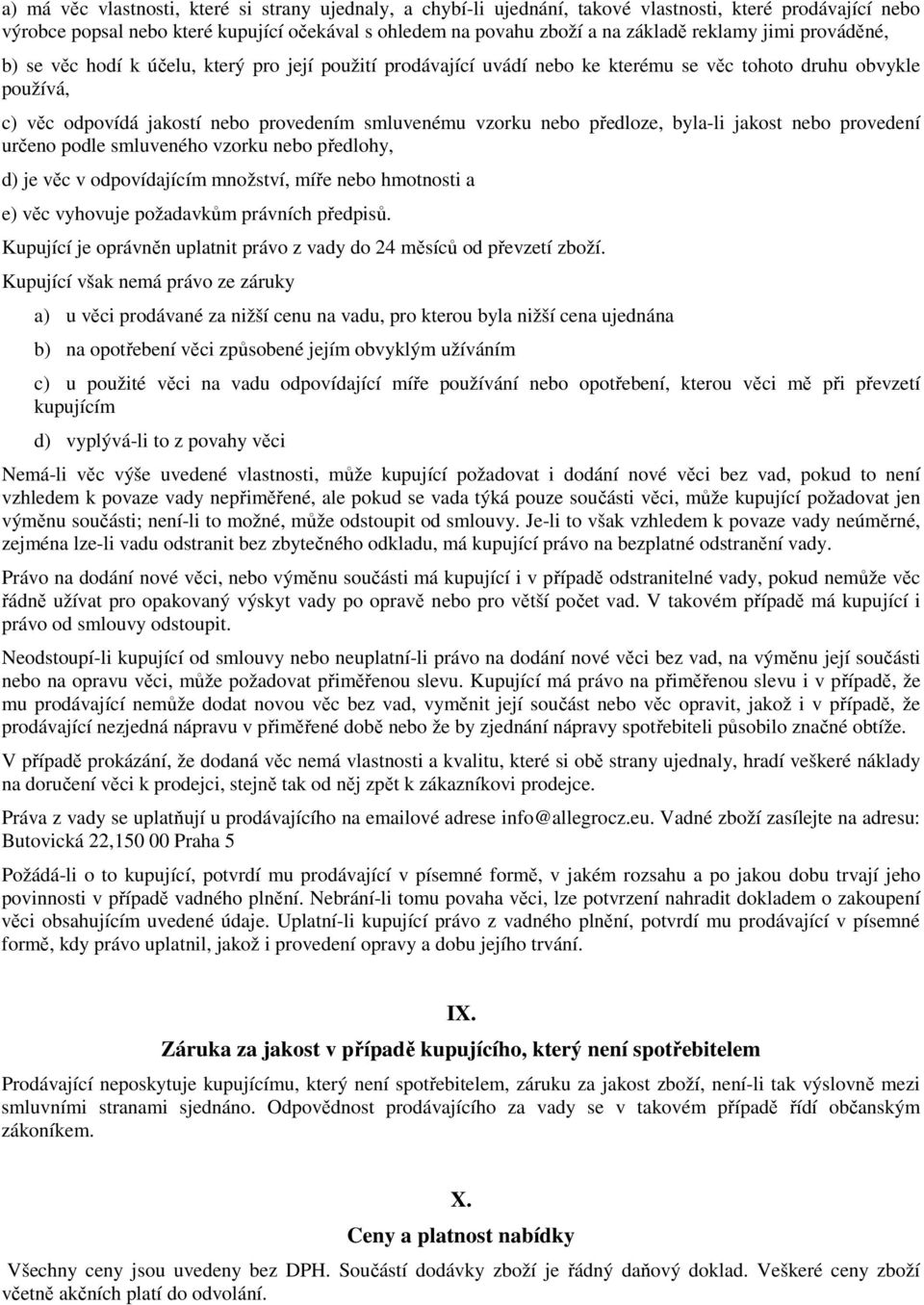 nebo předloze, byla-li jakost nebo provedení určeno podle smluveného vzorku nebo předlohy, d) je věc v odpovídajícím množství, míře nebo hmotnosti a e) věc vyhovuje požadavkům právních předpisů.