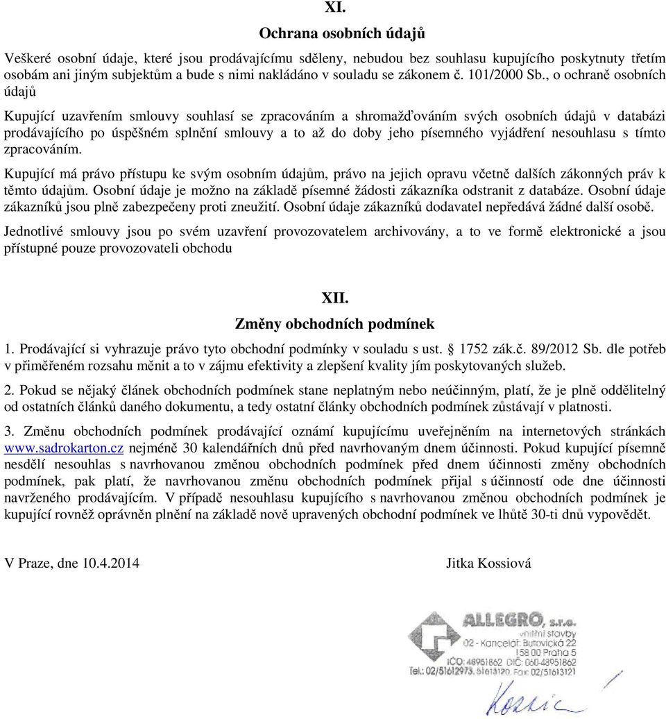 , o ochraně osobních údajů Kupující uzavřením smlouvy souhlasí se zpracováním a shromažďováním svých osobních údajů v databázi prodávajícího po úspěšném splnění smlouvy a to až do doby jeho písemného