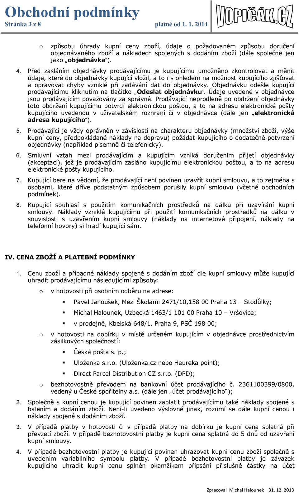 dat d bjednávky. Objednávku dešle kupující prdávajícímu kliknutím na tlačítk Odeslat bjednávku. Údaje uvedené v bjednávce jsu prdávajícím pvažvány za správné.