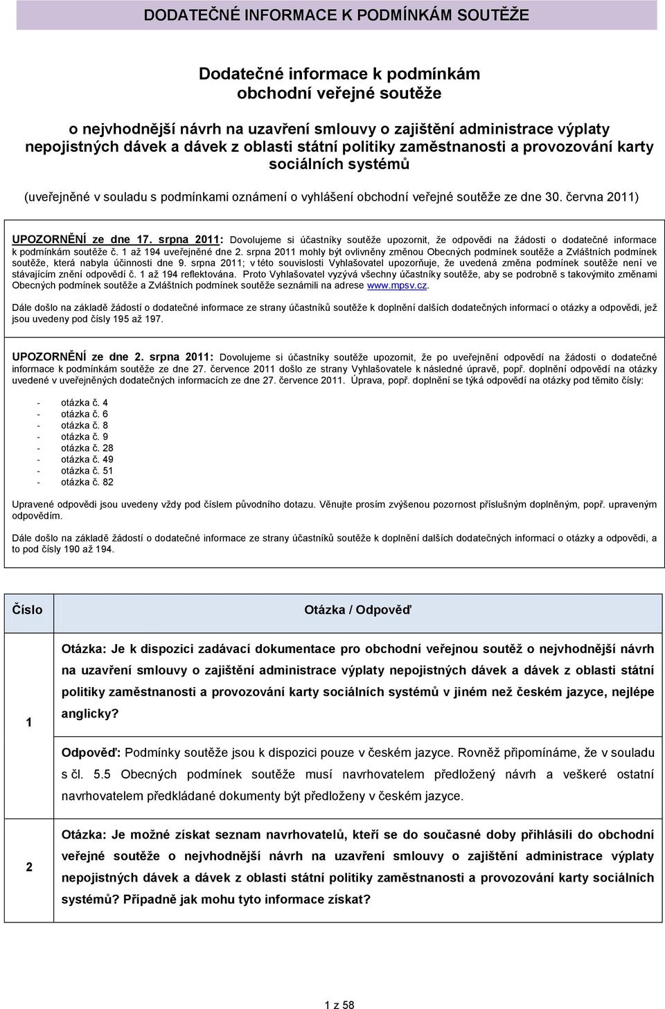 srpna 2011: Dovolujeme si účastníky soutěže upozornit, že odpovědi na žádosti o dodatečné informace k podmínkám soutěže č. 1 až 194 uveřejněné dne 2.