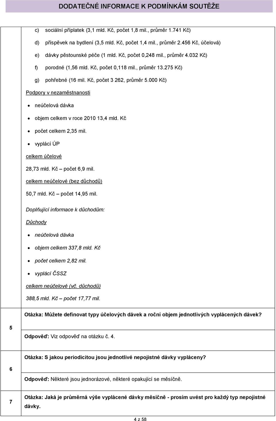 000 Kč) Podpory v nezaměstnanosti neúčelová dávka objem celkem v roce 2010 13,4 mld. Kč počet celkem 2,35 mil. vyplácí ÚP celkem účelové 28,73 mld. Kč počet 6,9 mil.
