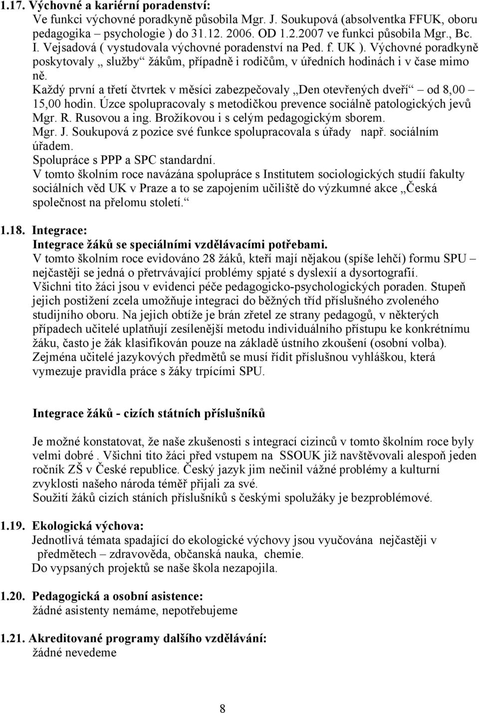 Každý první a třetí čtvrtek v měsíci zabezpečovaly Den otevřených dveří od 8,00 15,00 hodin. Úzce spolupracovaly s metodičkou prevence sociálně patologických jevů Mgr. R. Rusovou a ing.