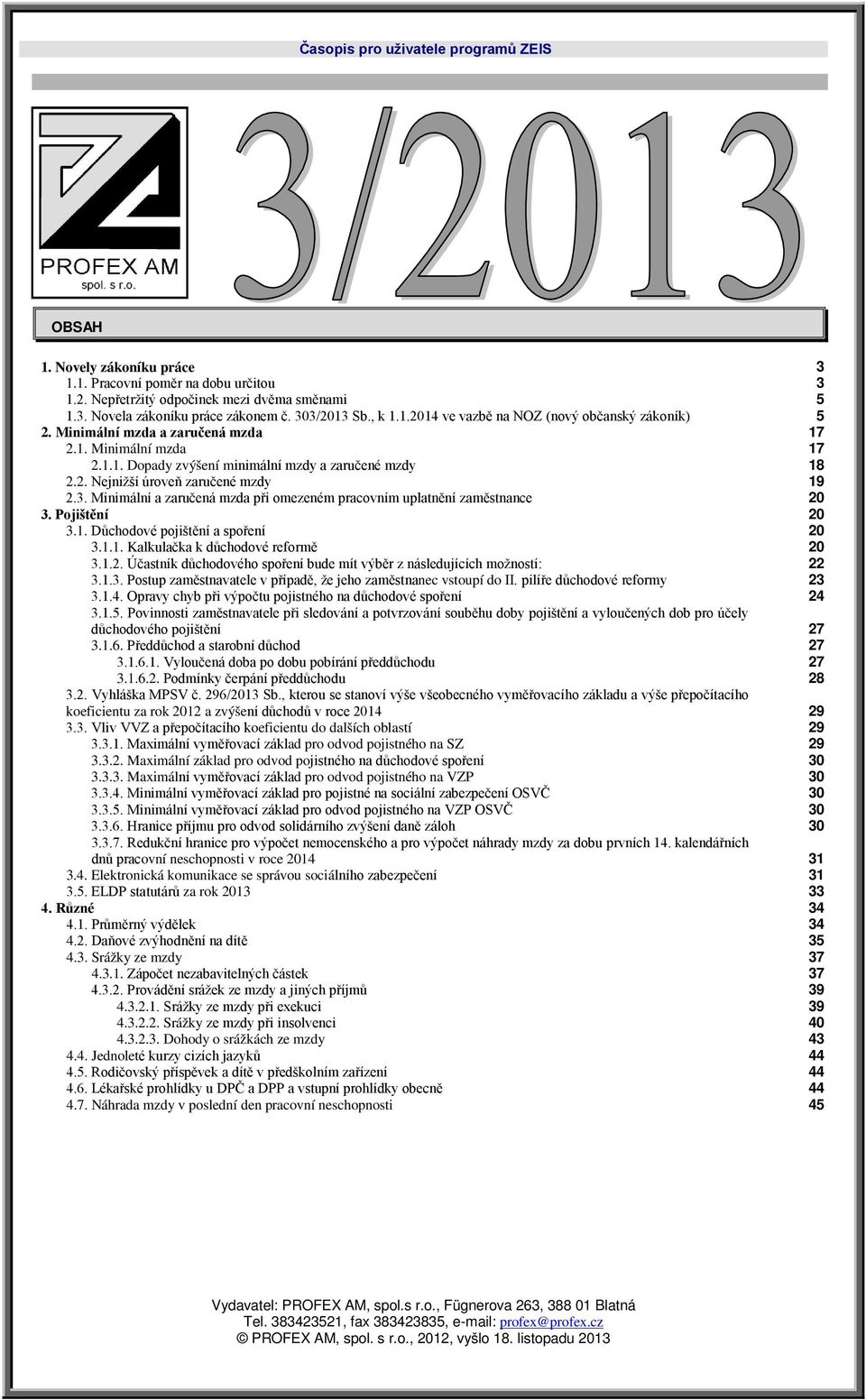 Minimální a zaručená mzda při omezeném pracovním uplatnění zaměstnance 3. Pojištění 3.1. Důchodové pojištění a spoření 3.1.1. Kalkulačka k důchodové reformě 3.1.2.