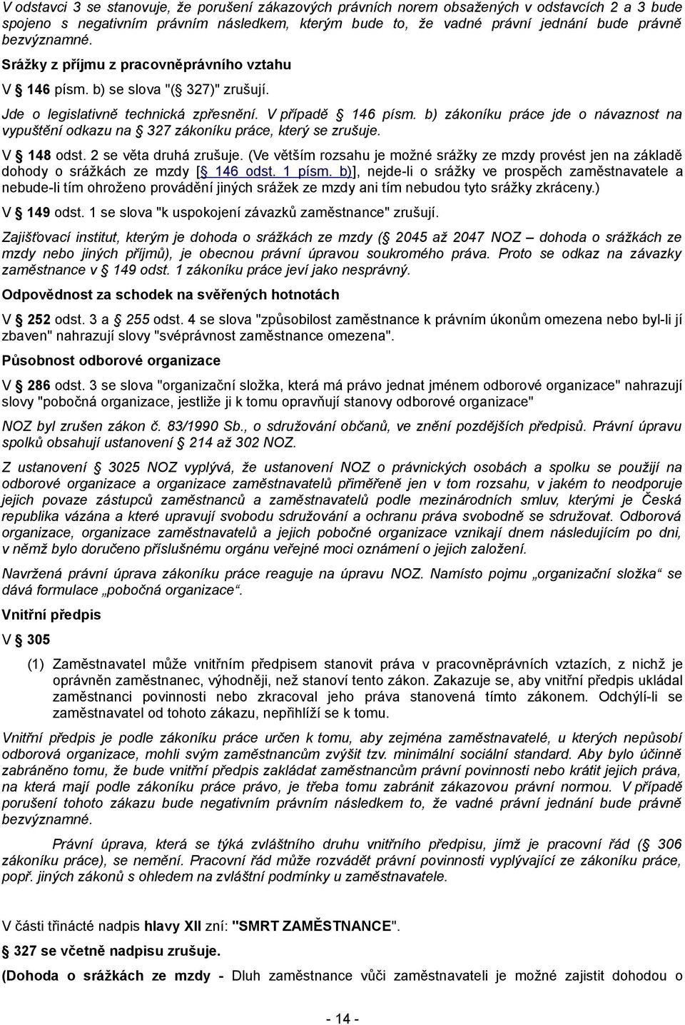 b) zákoníku práce jde o návaznost na vypuštění odkazu na 327 zákoníku práce, který se zrušuje. V 148 odst. 2 se věta druhá zrušuje.