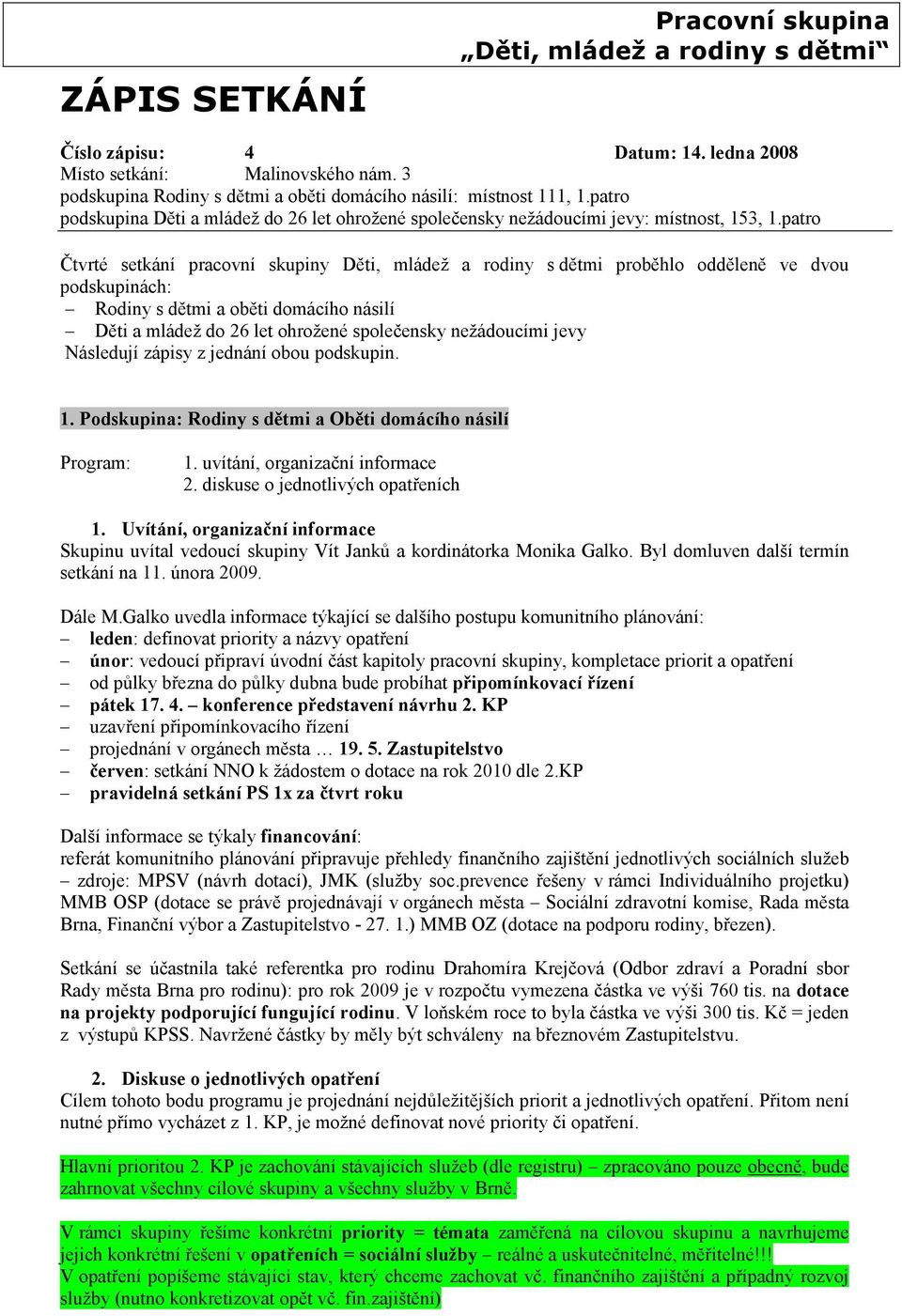 patro Čtvrté setkání pracovní skupiny Děti, mládež a rodiny s dětmi proběhlo odděleně ve dvou podskupinách: Rodiny s dětmi a oběti domácího násilí Děti a mládež do 26 let ohrožené společensky