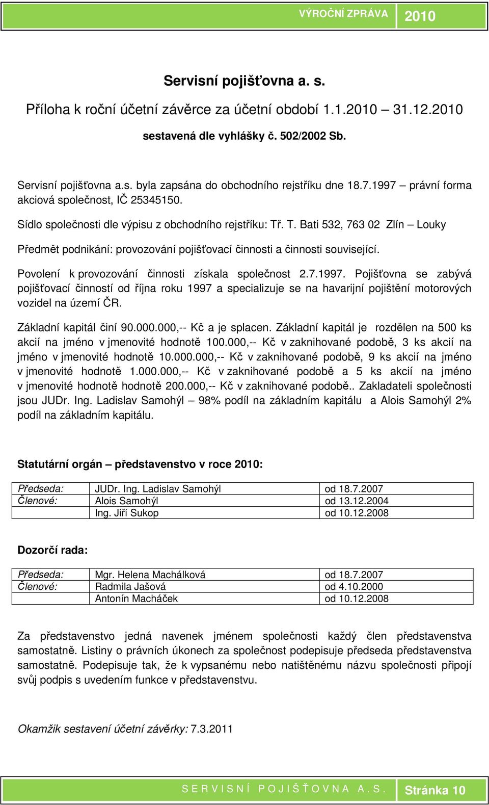 . T. Bati 532, 763 02 Zlín Louky Předmět podnikání: provozování pojišťovací činnosti a činnosti související. Povolení k provozování činnosti získala společnost 2.7.1997.