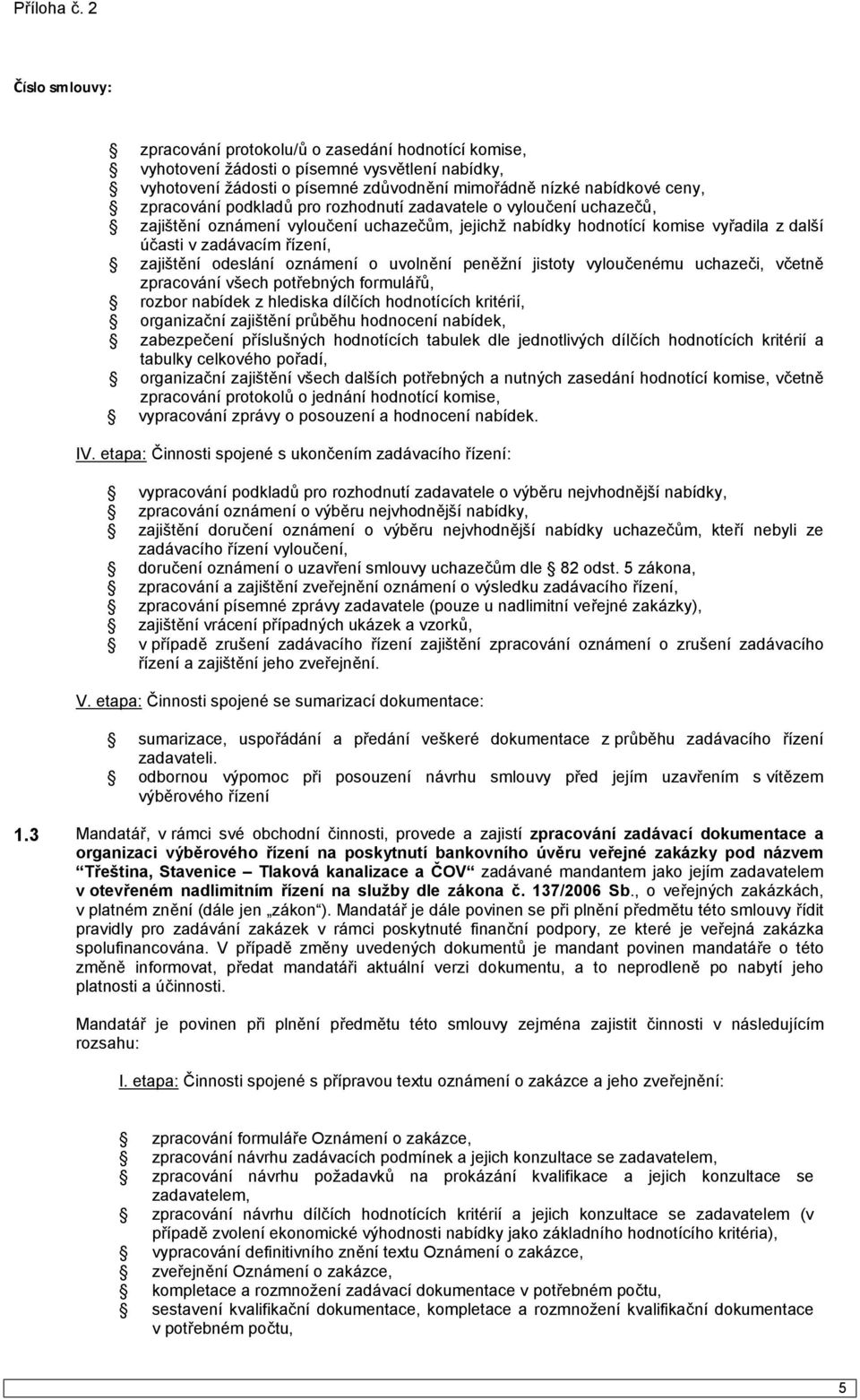 peněžní jistoty vyloučenému uchazeči, včetně zpracování všech potřebných formulářů, rozbor nabídek z hlediska dílčích hodnotících kritérií, organizační zajištění průběhu hodnocení nabídek,