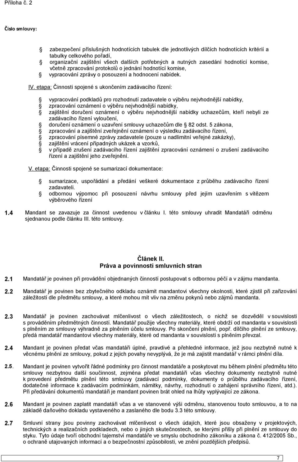 etapa: Činnosti spojené s ukončením zadávacího řízení: vypracování podkladů pro rozhodnutí zadavatele o výběru nejvhodnější nabídky, zpracování oznámení o výběru nejvhodnější nabídky, zajištění