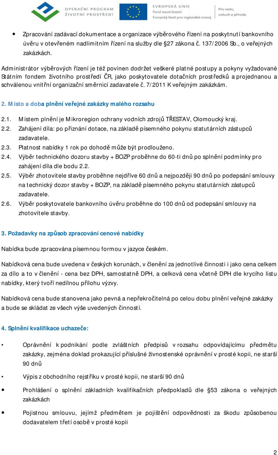 schválenou vnitřní organizační směrnicí zadavatele č. 7/2011 K veřejným zakázkám. 2. Místo a doba plnění veřejné zakázky malého rozsahu 2.1. Místem plnění je Mikroregion ochrany vodních zdrojů TŘESTAV, Olomoucký kraj.