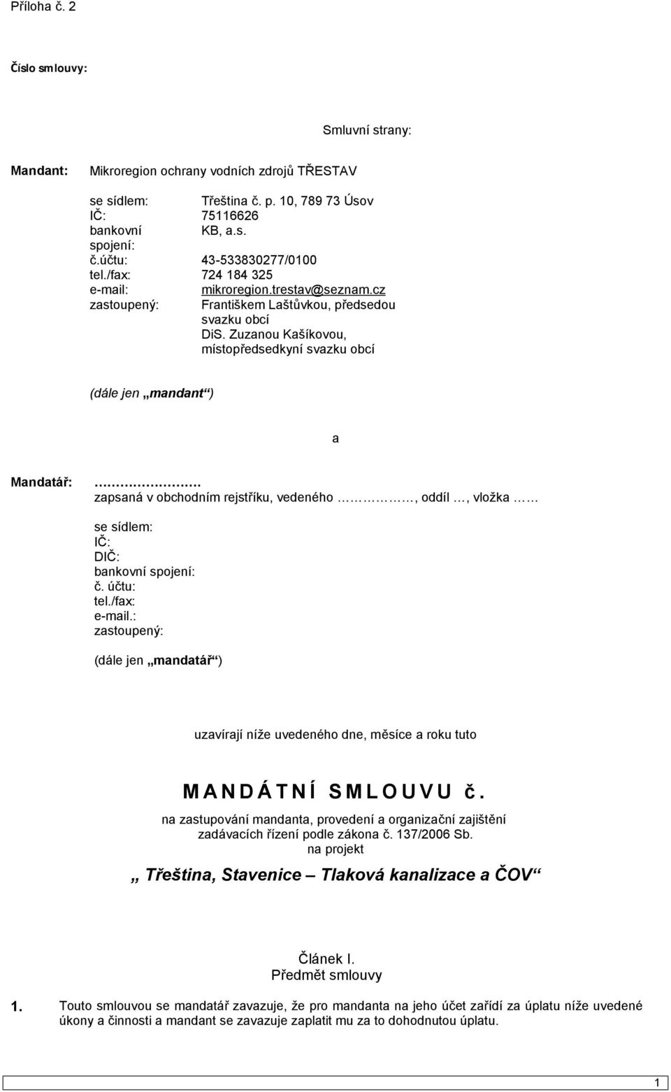 zapsaná v obchodním rejstříku, vedeného, oddíl, vložka se sídlem: IČ: DIČ: bankovní spojení: č. účtu: tel./fax: e-mail.