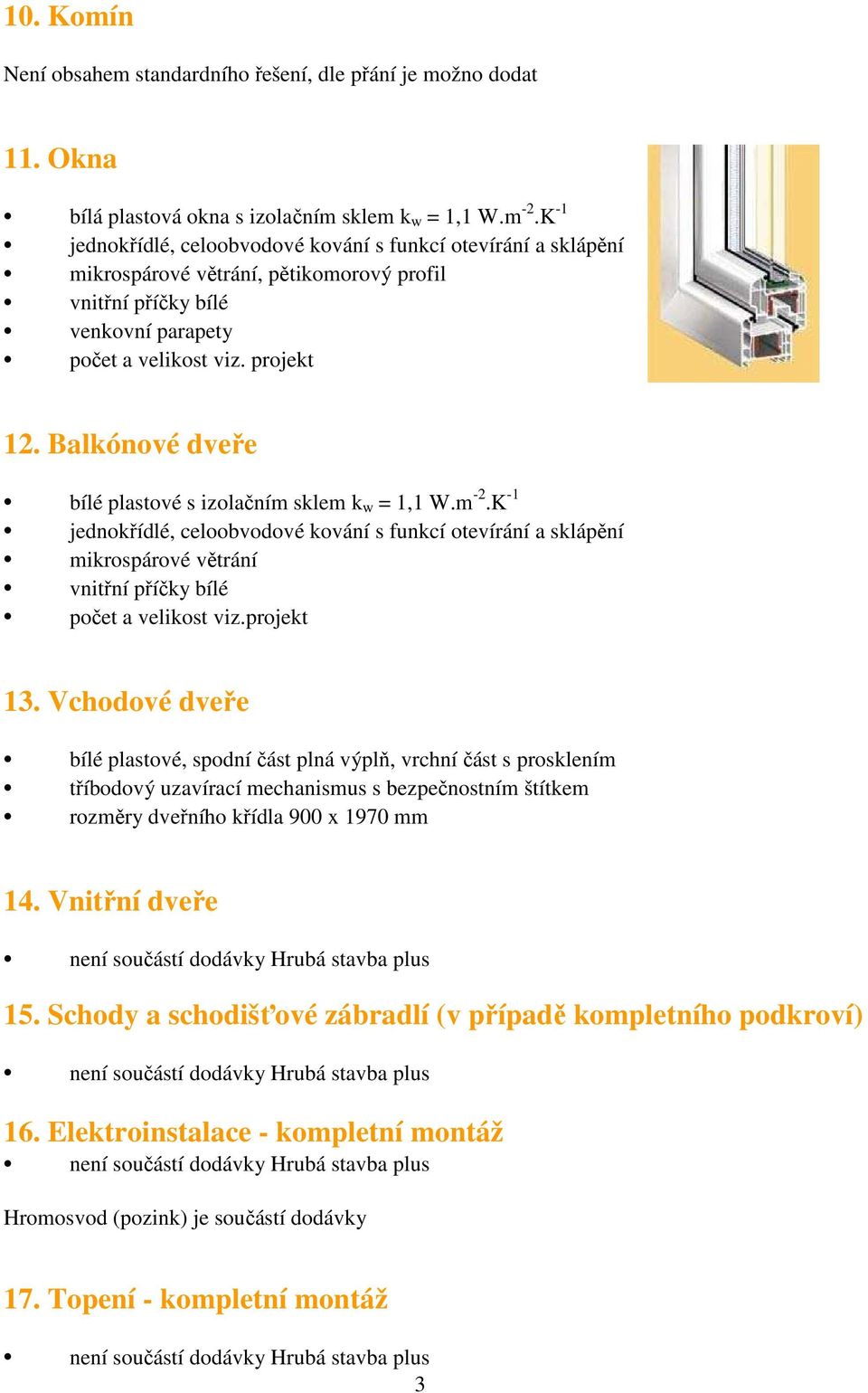 Balkónové dveře bílé plastové s izolačním sklem k w = 1,1 W.m -2.K -1 jednokřídlé, celoobvodové kování s funkcí otevírání a sklápění mikrospárové větrání vnitřní příčky bílé počet a velikost viz.