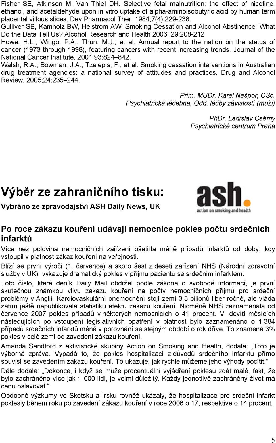 1984;7(4):229-238. Gulliver SB, Kamholz BW, Helstrom AW: Smoking Cessation and Alcohol Abstinence: What Do the Data Tell Us? Alcohol Research and Health 2006; 29:208-212 Howe, H.L.; Wingo, P.A.; Thun, M.