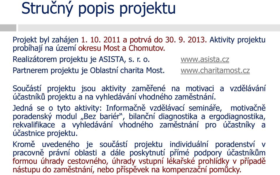 Jedná se o tyto aktivity: Informačně vzdělávací semináře, motivačně poradenský modul Bez bariér, bilanční diagnostika a ergodiagnostika, rekvalifikace a vyhledávání vhodného zaměstnání pro účastníky