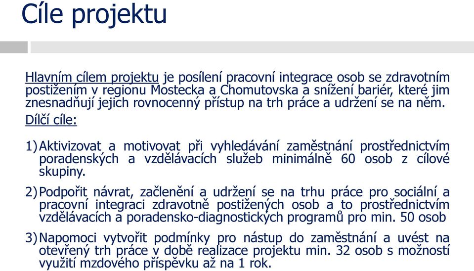 Dílčí cíle: 1)Aktivizovat a motivovat při vyhledávání zaměstnání prostřednictvím poradenských a vzdělávacích služeb minimálně 60 osob z cílové skupiny.