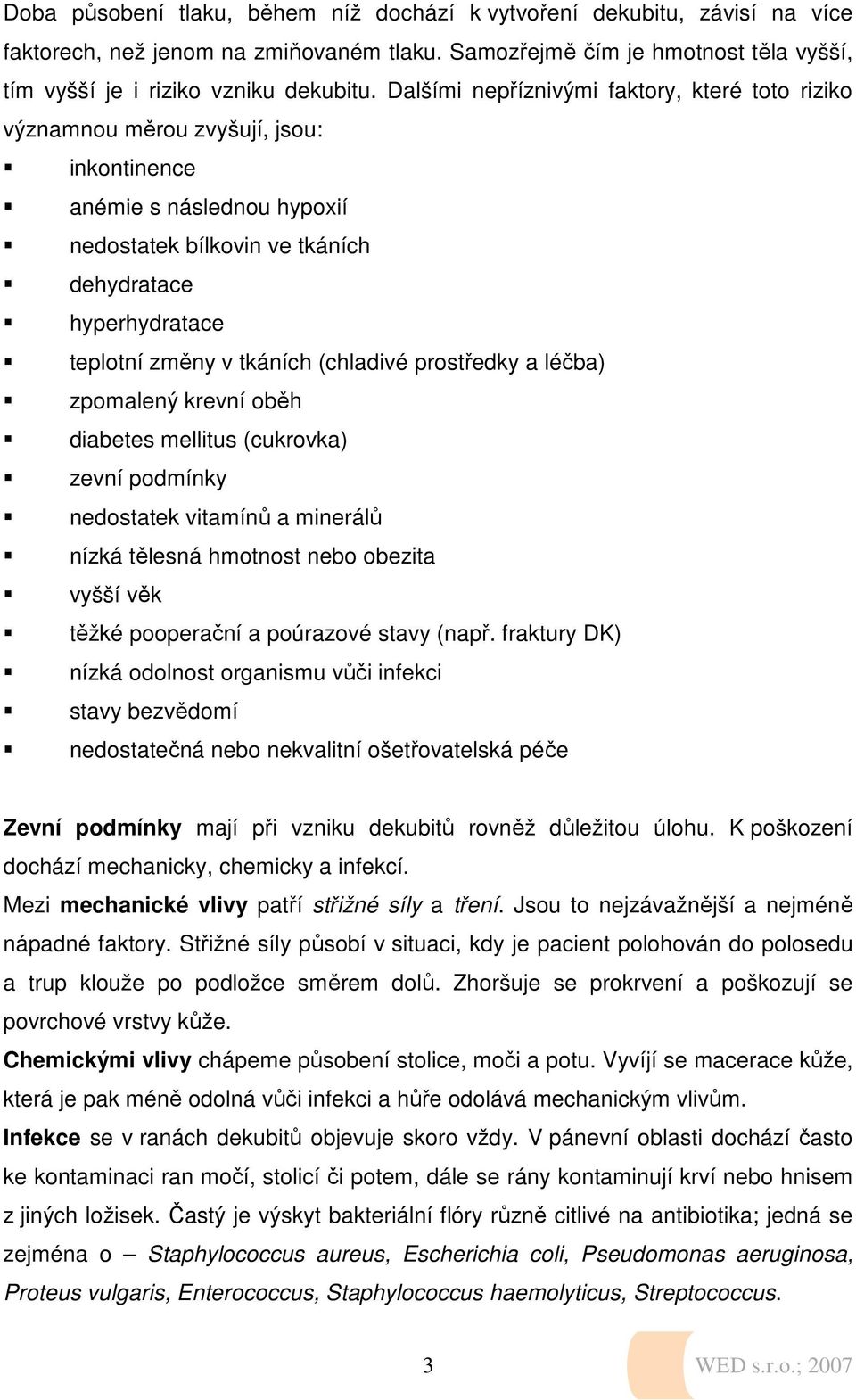 tkáních (chladivé prostředky a léčba) zpomalený krevní oběh diabetes mellitus (cukrovka) zevní podmínky nedostatek vitamínů a minerálů nízká tělesná hmotnost nebo obezita vyšší věk těžké pooperační a