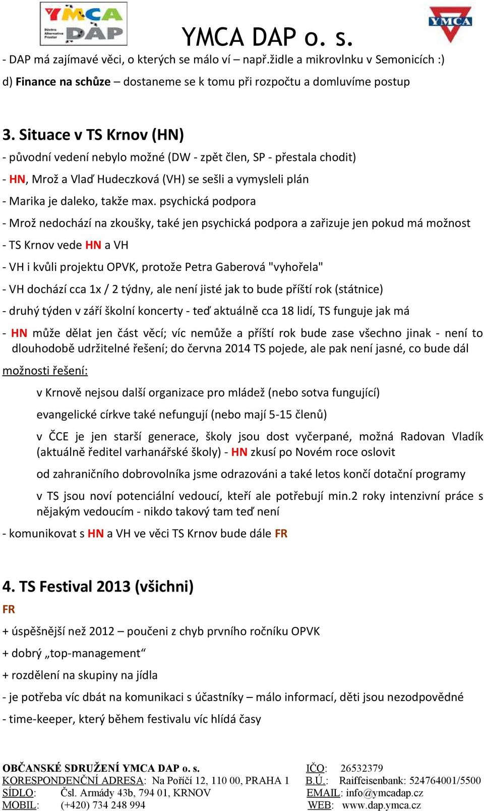 psychická podpora - Mrož nedochází na zkoušky, také jen psychická podpora a zařizuje jen pokud má možnost - TS Krnov vede HN a VH - VH i kvůli projektu OPVK, protože Petra Gaberová "vyhořela" - VH