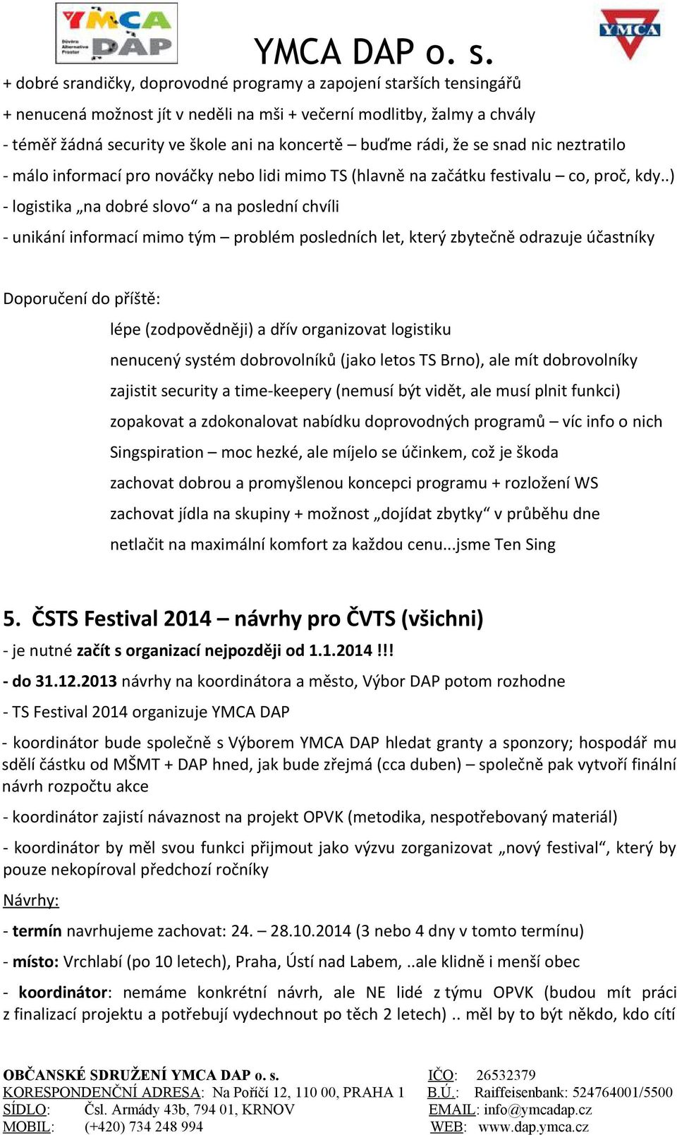 .) - logistika na dobré slovo a na poslední chvíli - unikání informací mimo tým problém posledních let, který zbytečně odrazuje účastníky Doporučení do příště: lépe (zodpovědněji) a dřív organizovat