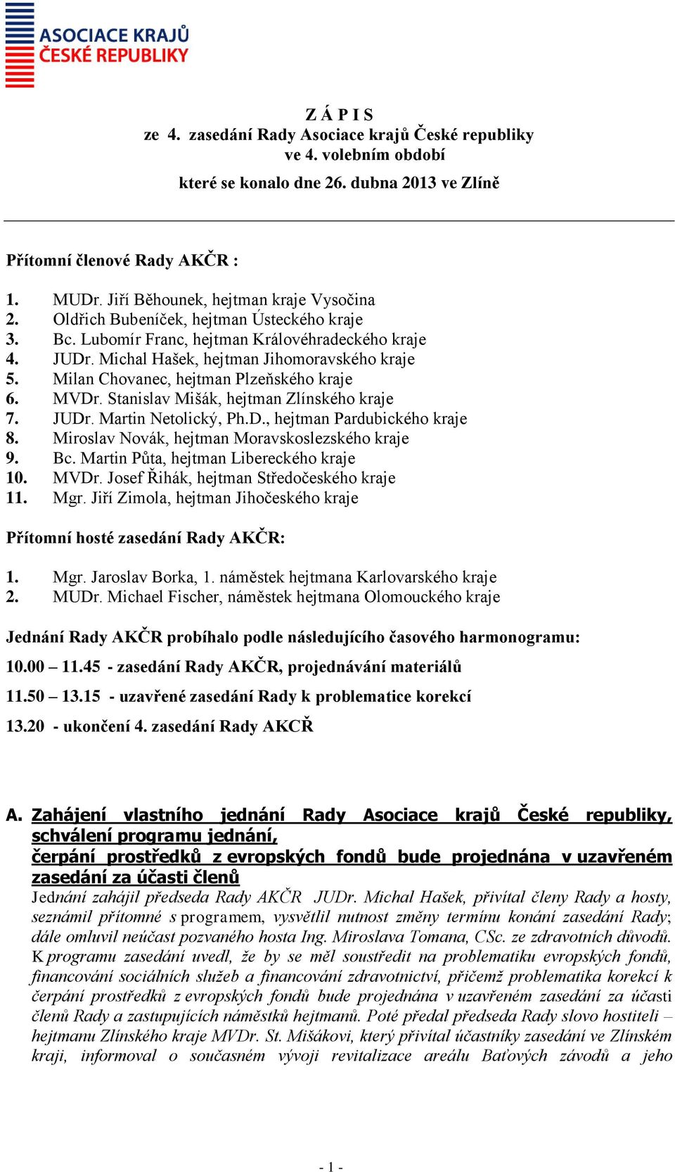 Stanislav Mišák, hejtman Zlínského kraje 7. JUDr. Martin Netolický, Ph.D., hejtman Pardubického kraje 8. Miroslav Novák, hejtman Moravskoslezského kraje 9. Bc.