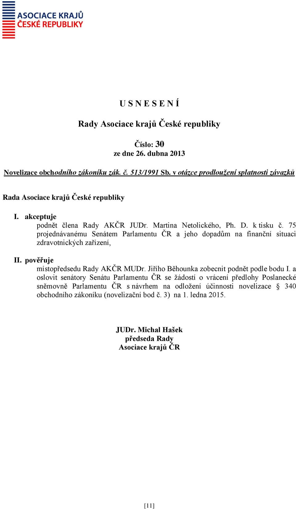 pověřuje místopředsedu Rady AKČR MUDr. Jiřího Běhounka zobecnit podnět podle bodu I.