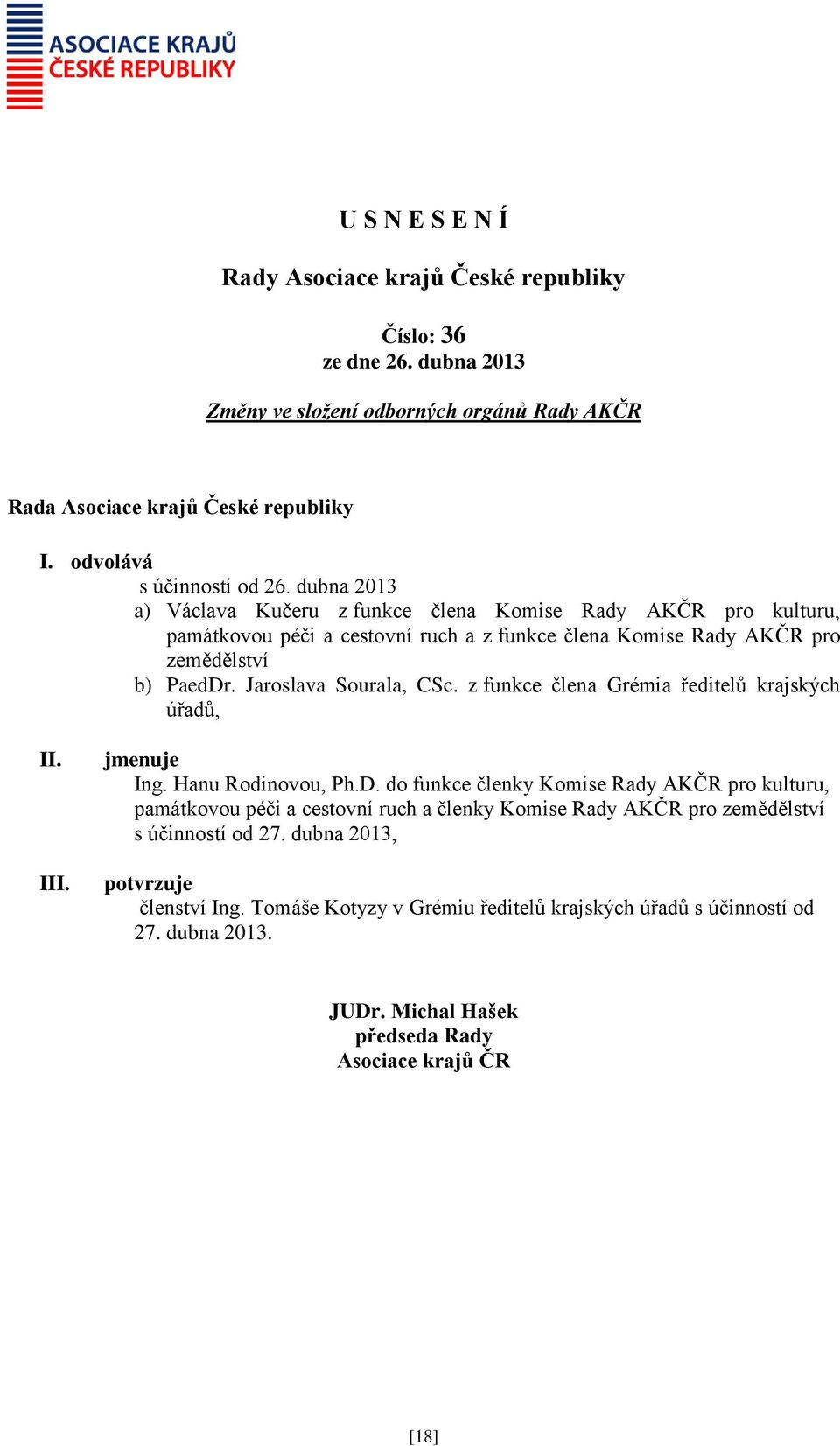 b) PaedDr. Jaroslava Sourala, CSc. z funkce člena Grémia ředitelů krajských úřadů, II. III. jmenuje Ing. Hanu Rodinovou, Ph.D. do funkce členky Komise Rady AKČR pro kulturu, památkovou péči a cestovní ruch a členky Komise Rady AKČR pro zemědělství s účinností od 27.