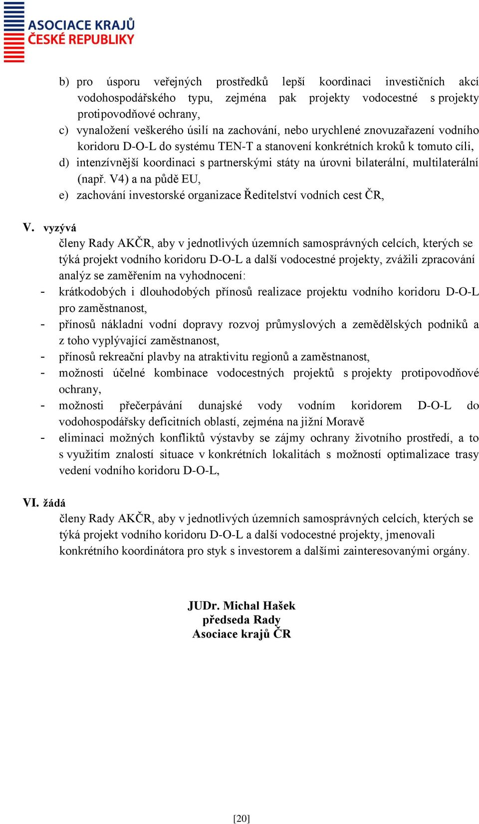 multilaterální (např. V4) a na půdě EU, e) zachování investorské organizace Ředitelství vodních cest ČR, V.