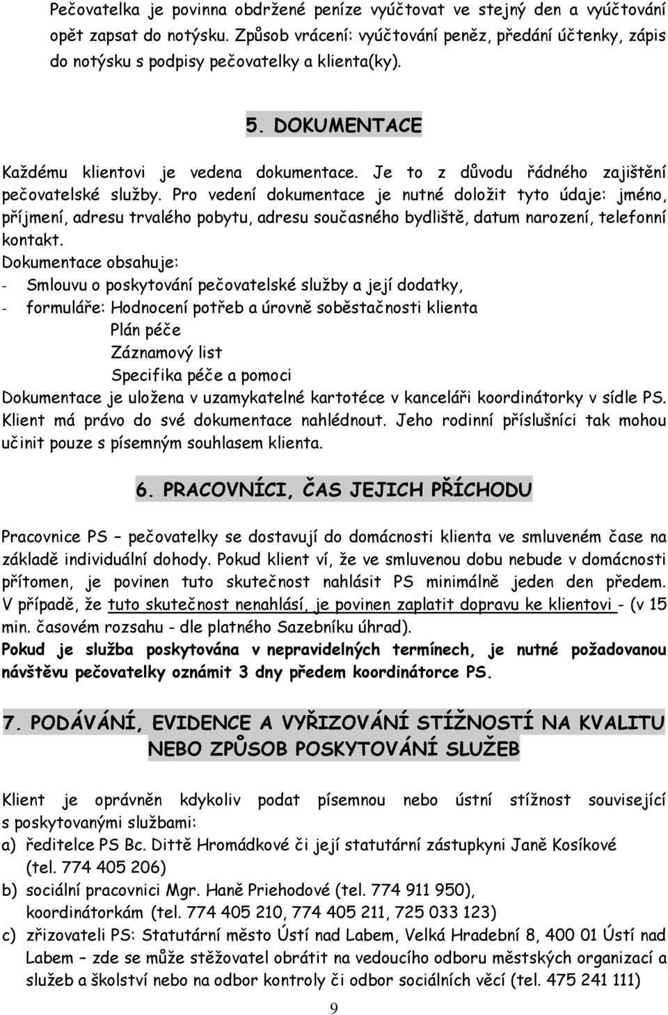 Je to z důvodu řádného zajištění pečovatelské služby.