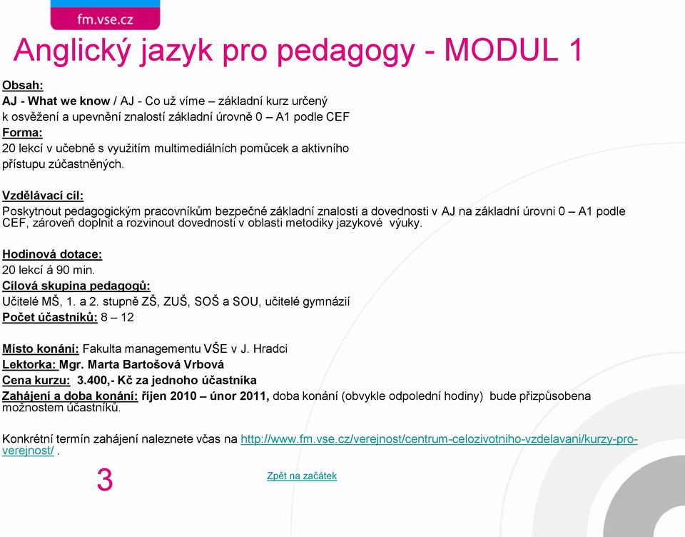 Vzdělávací cíl: Poskytnout pedagogickým pracovníkům bezpečné základní znalosti a dovednosti v AJ na základní úrovni 0 A1 podle CEF, zároveň doplnit a rozvinout dovednosti v oblasti metodiky jazykové